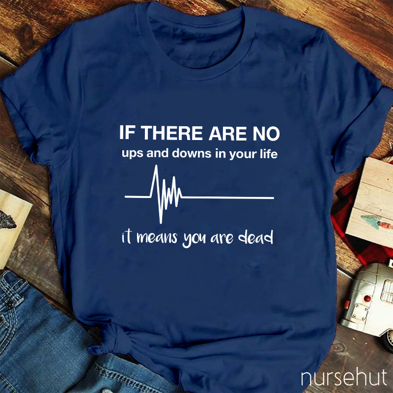 If There Are No Ups And Downs In Your Life Nurse T-Shirt
