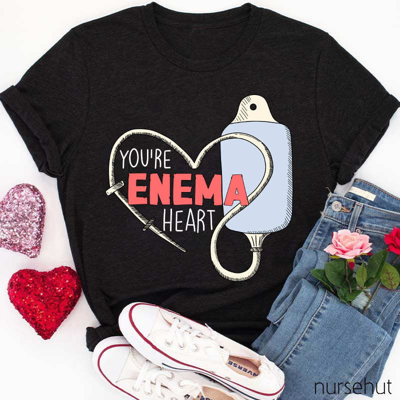 You Are Enema Heart Nurse T-Shirt