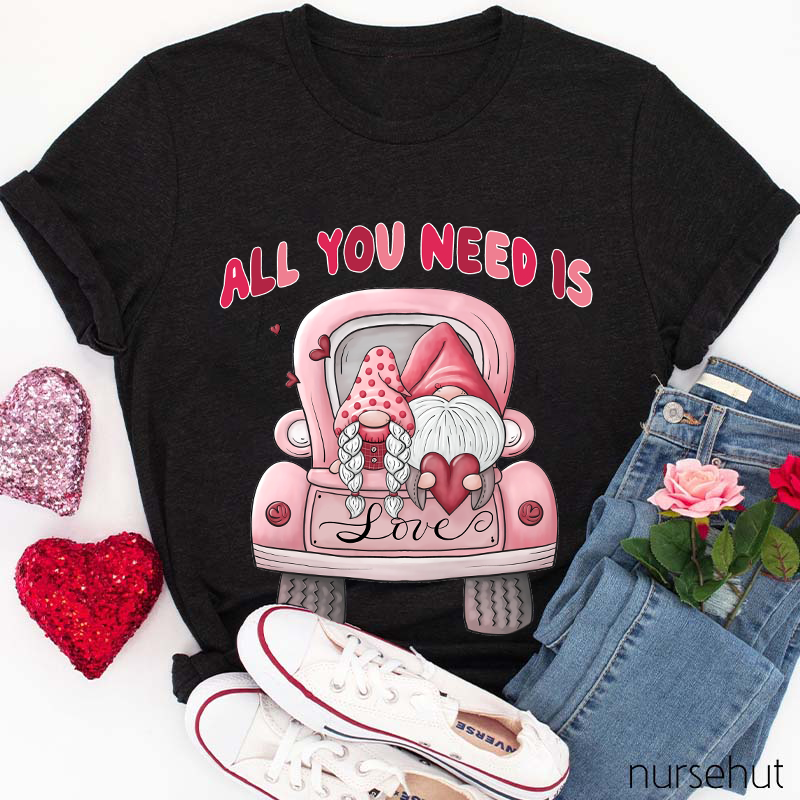 All You Need Is Love Nurse T-Shirt