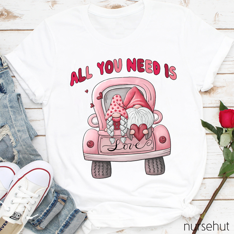 All You Need Is Love Nurse T-Shirt