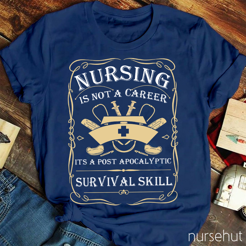 Nursing Is A Survival Skill Not A Career Nurse T-Shirt