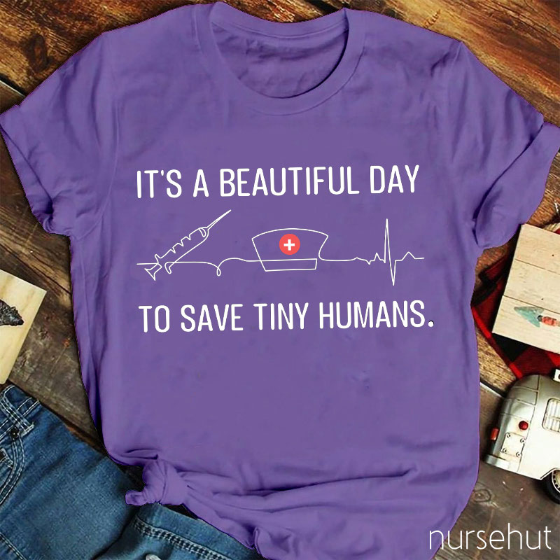 It's A Beautiful Day To Save Tiny Humans Nurse T-Shirt