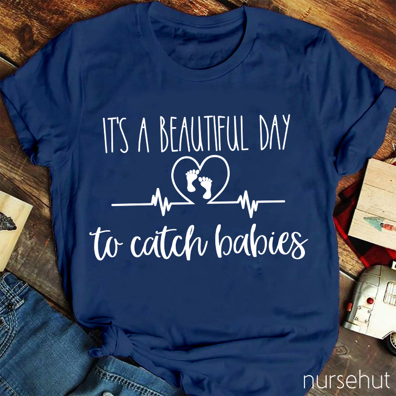 It's A Beautiful Day To Catch Babies Nurse T-Shirt