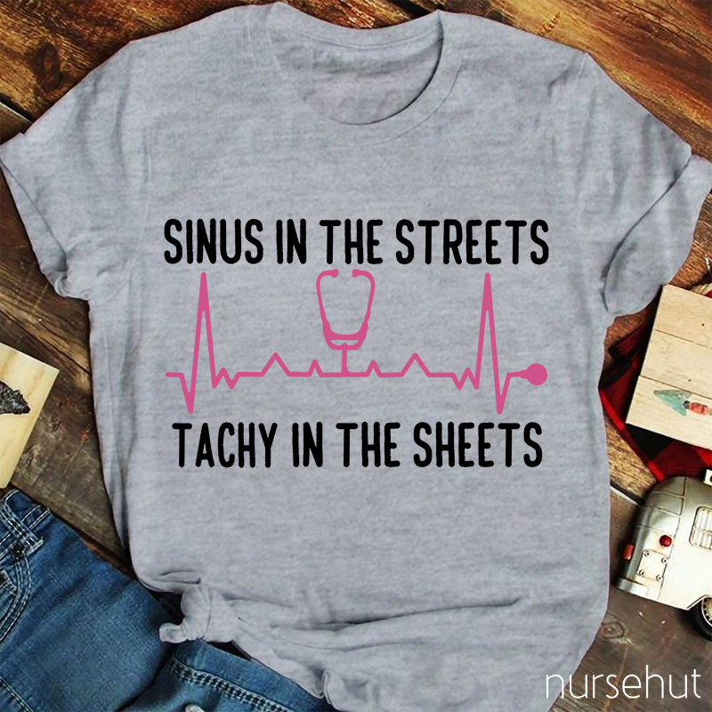 Sinus In The Streets Tachy In The Sheets Nurse T-Shirt