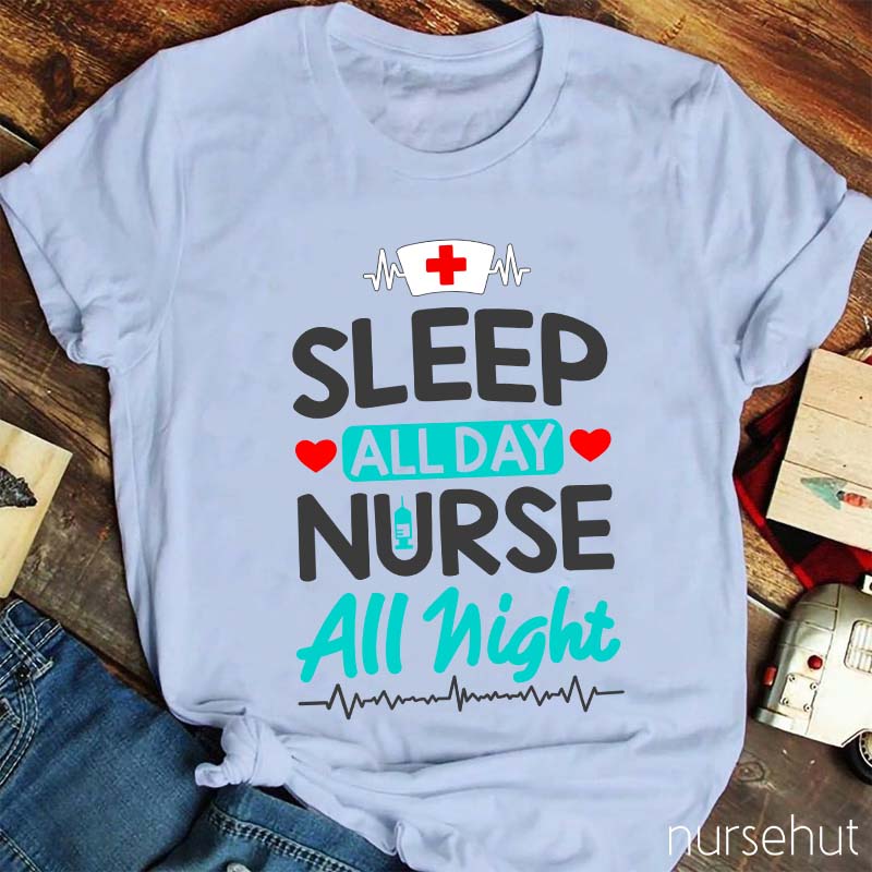 Sleep All Day Nurse All Night Nurse T-Shirt