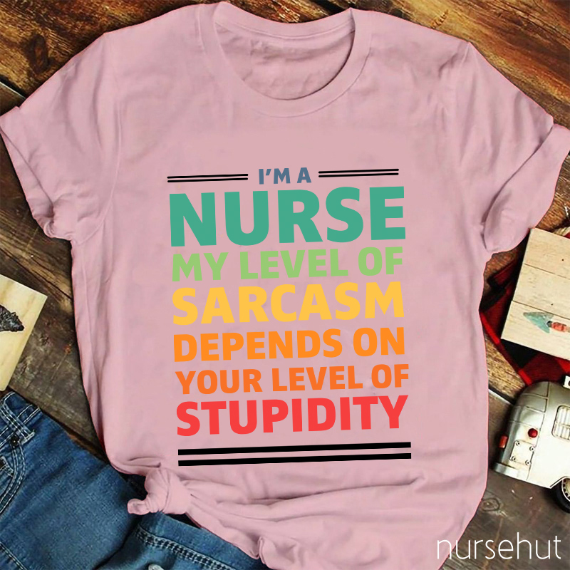 My Level Of Sarcasm Depends On Your Level Of Stupidity Nurse T-Shirt