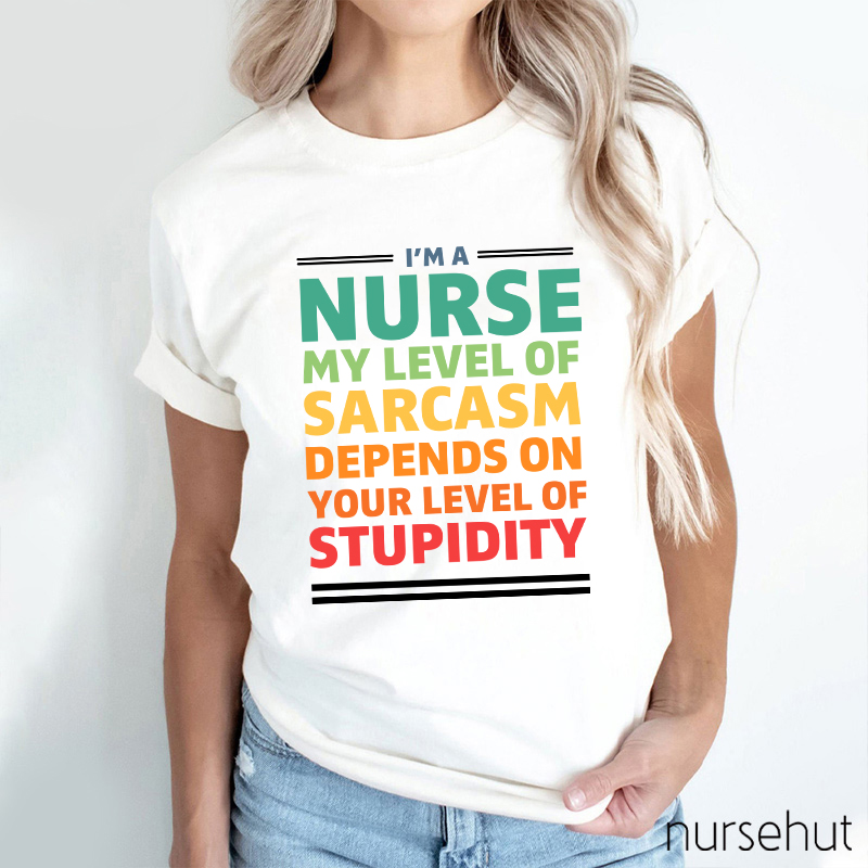 My Level Of Sarcasm Depends On Your Level Of Stupidity Nurse T-Shirt