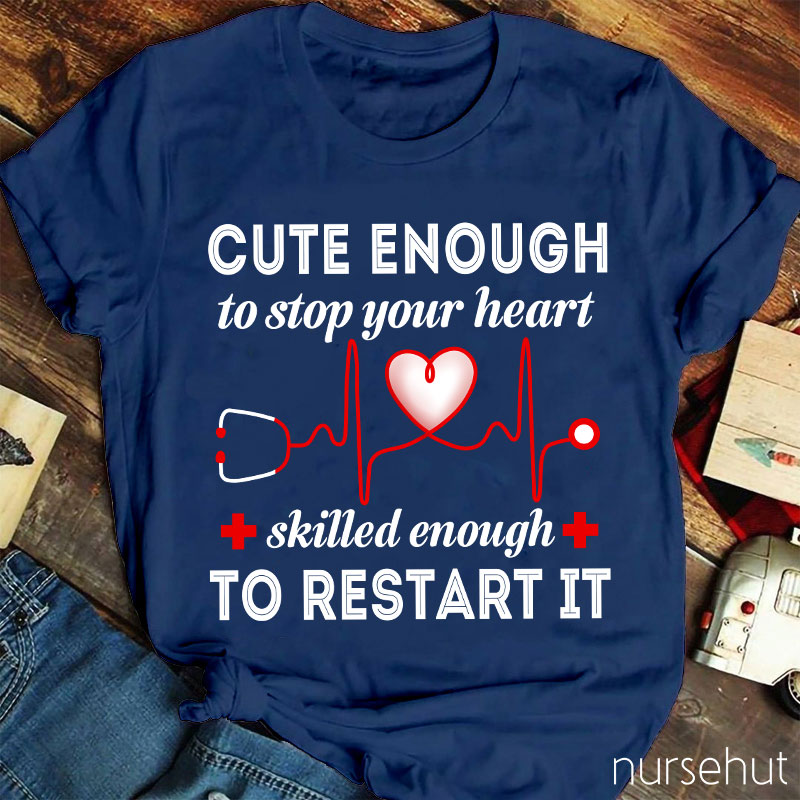 Cute Enough To Stop Your Heart Skilled Enough To Restart It Nurse T-Shirt