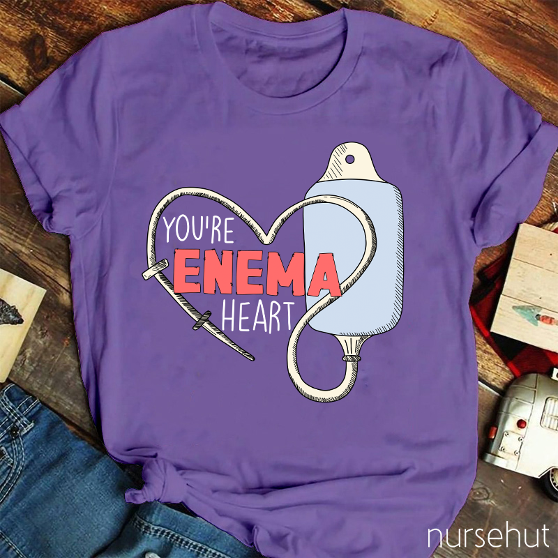 You Are Enema Heart Nurse T-Shirt
