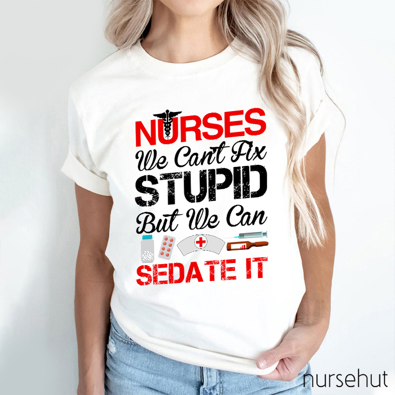 Nurses We Can't Fix Stupid But We Can Sedate It Nurse T-Shirt