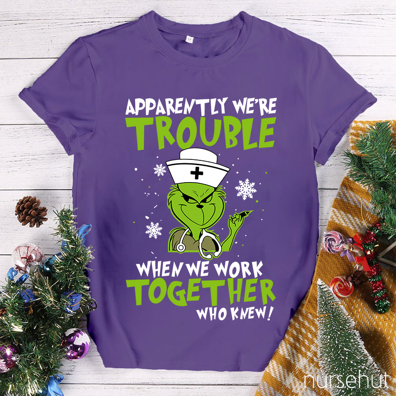 Apparently We're Trouble When We Work Together Who Knew Nurse T-Shirt