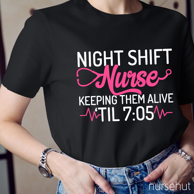 Night Shift Nurse Keeping Them Alive Til 7:05 Nurse T-Shirt