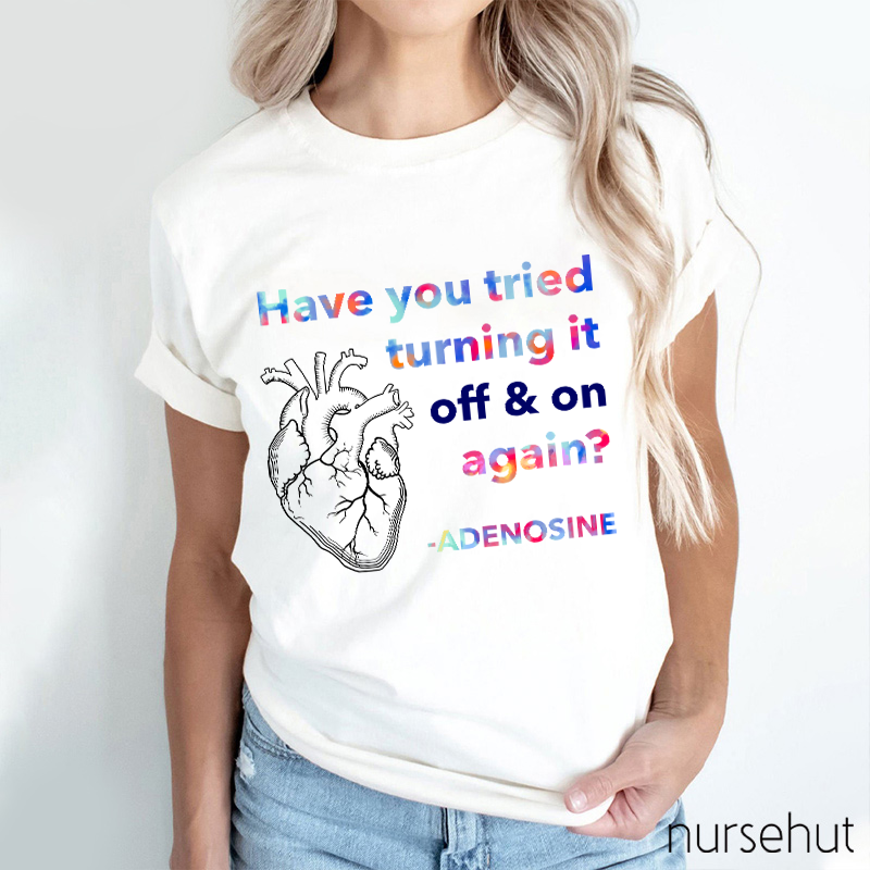 Adenosine Have You Tried Turning It Off And On Again Nurse T-Shirt
