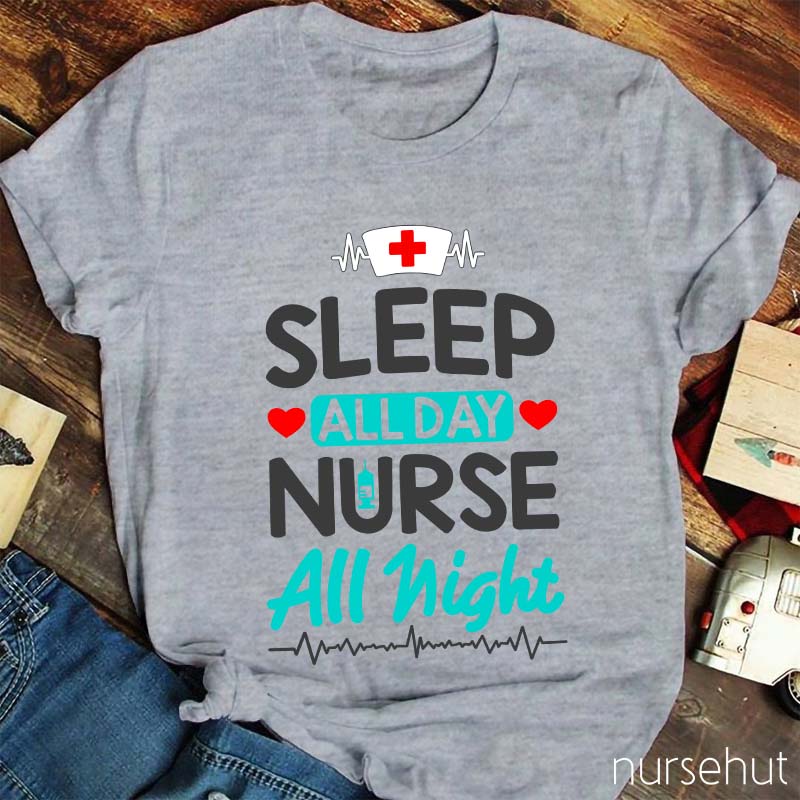 Sleep All Day Nurse All Night Nurse T-Shirt