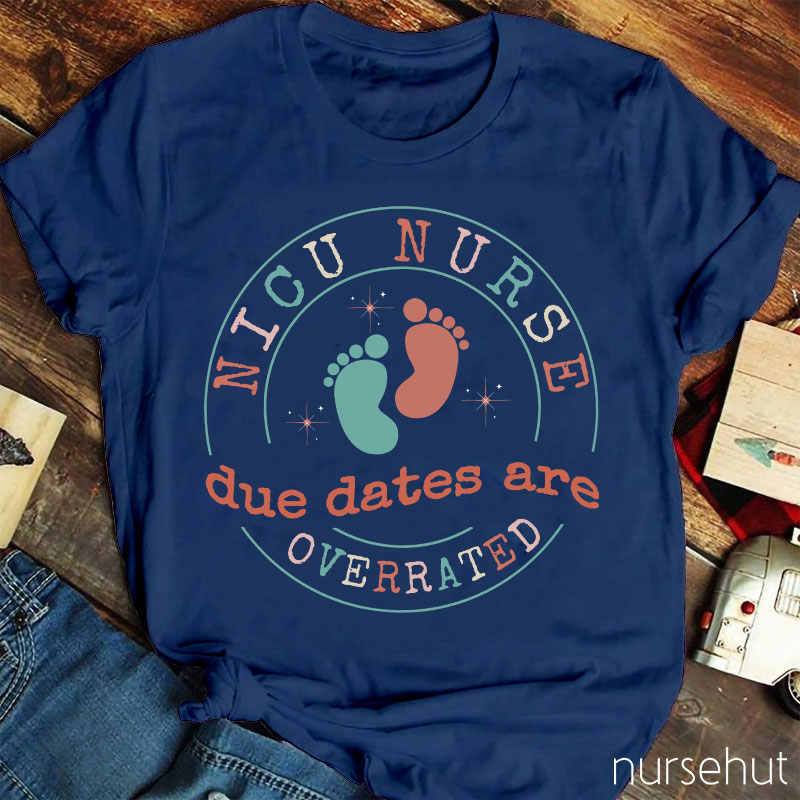 Nicu Nurse Due Dates Are Overrated Nurse T-Shirt