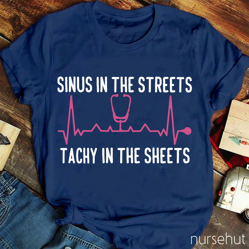 Sinus In The Streets Tachy In The Sheets Nurse T-Shirt