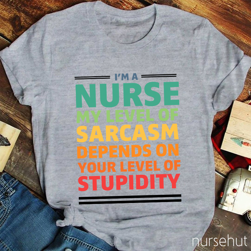 My Level Of Sarcasm Depends On Your Level Of Stupidity Nurse T-Shirt