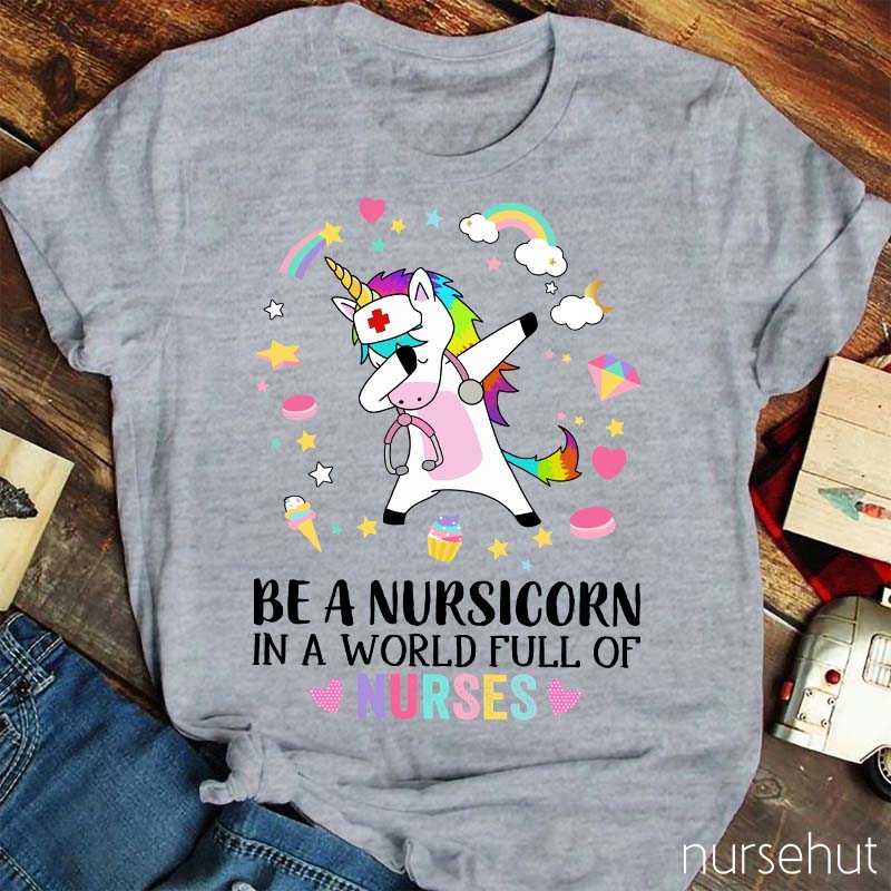 Be A Nursicorn In A World Full Of Nurses Nurse T-Shirt