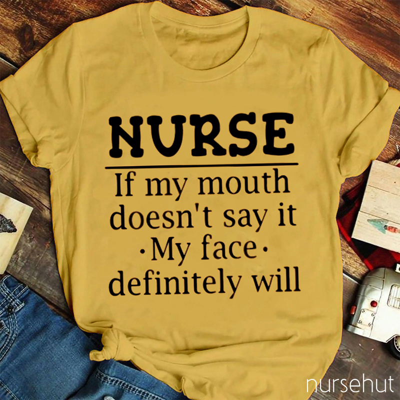 If My Mouth Doesn't Say It My Face Definitely Will Nurse T-Shirt