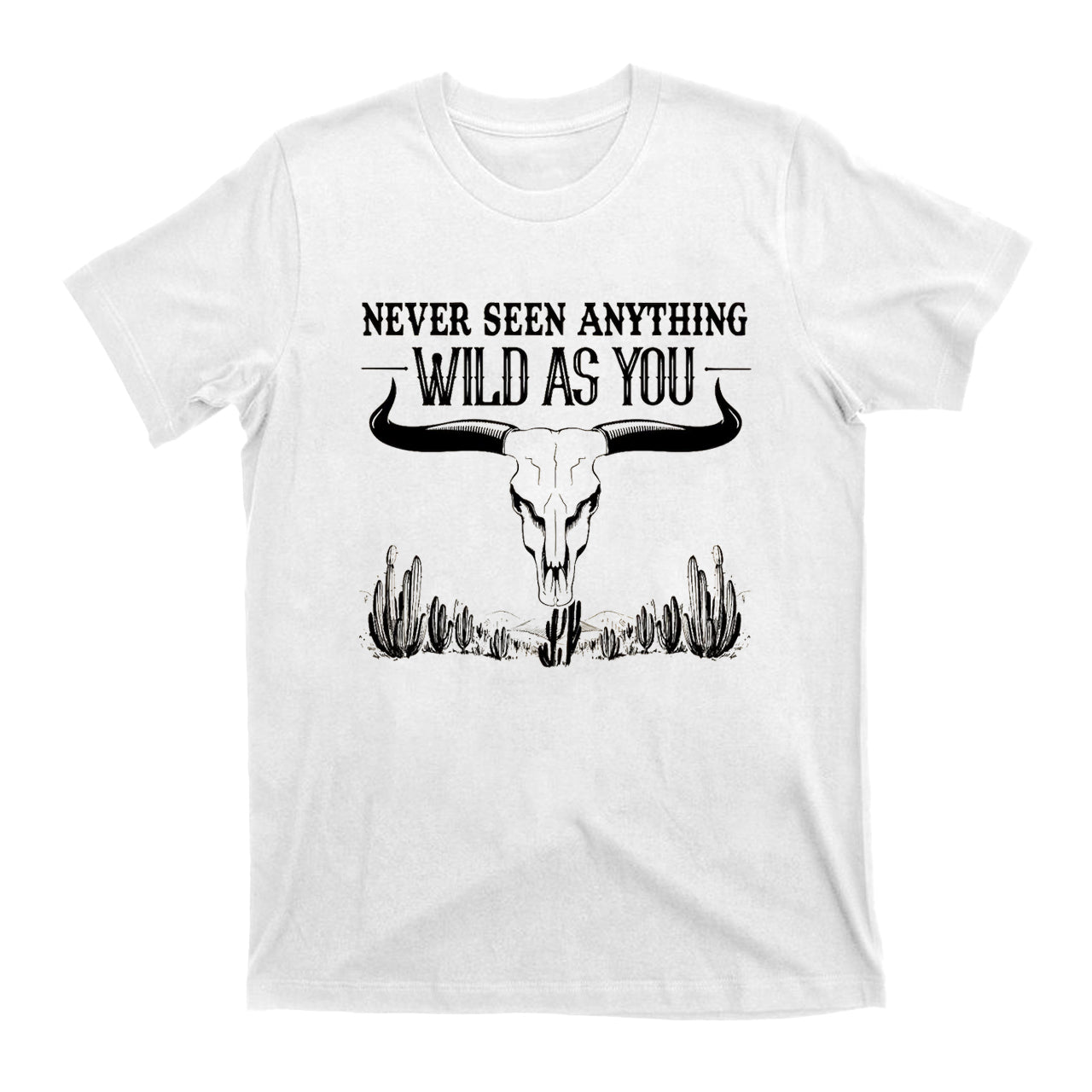 Never Seen Anything Wild As You Western Cowboy T-Shirt