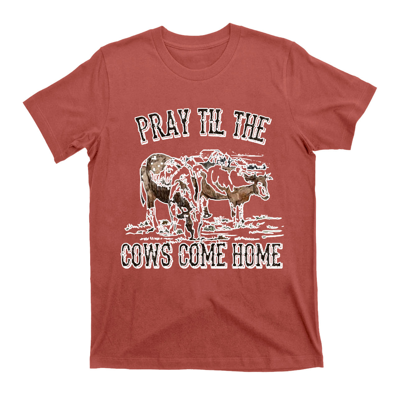 Pray Till The Cows Come Home T-Shirts