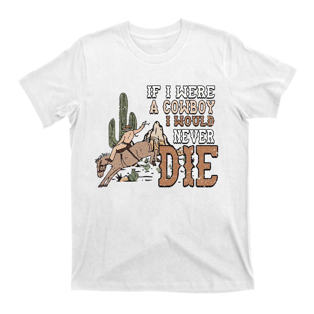 IF I Were A Cowboy I Would Never Die Vintage Cowboy T-Shirt