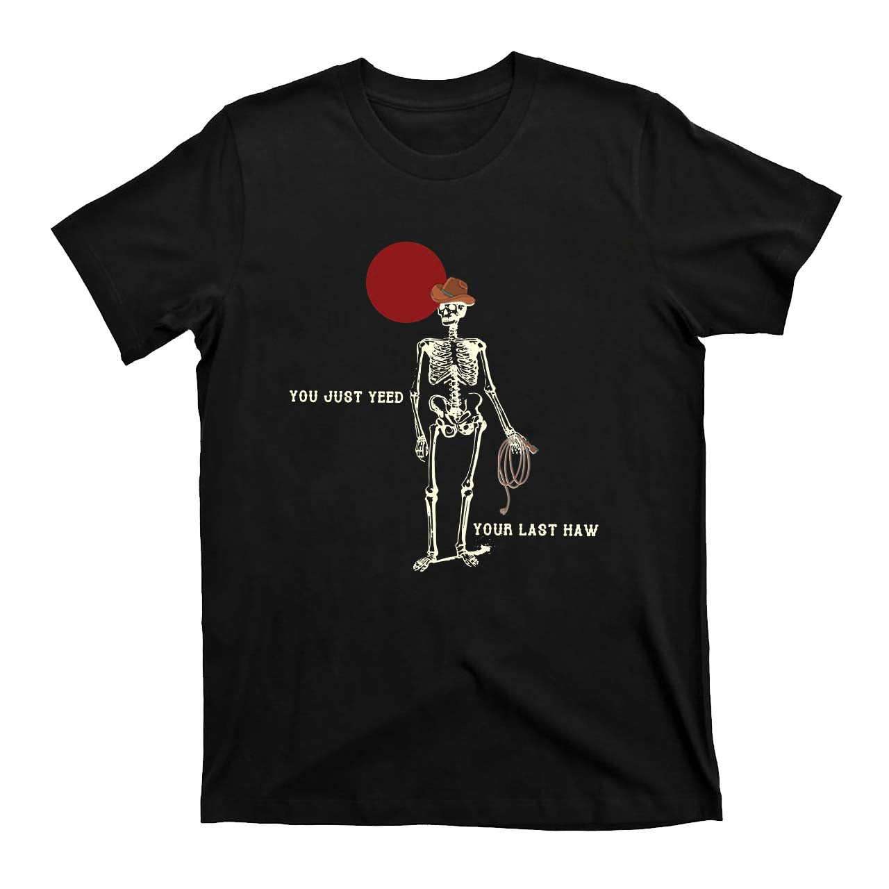 You Just Yeed Your Last Haw Cowboy T-Shirts