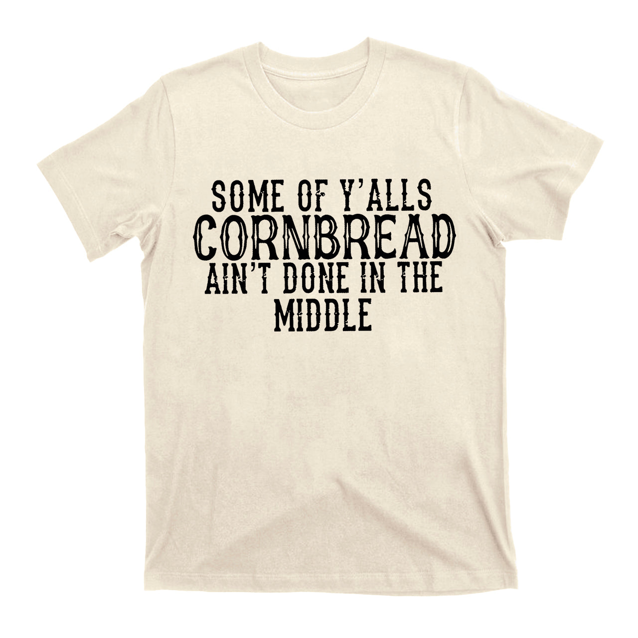 Some Of Y'alls Cornbread Ain't Done In The Middle Country T-Shirt