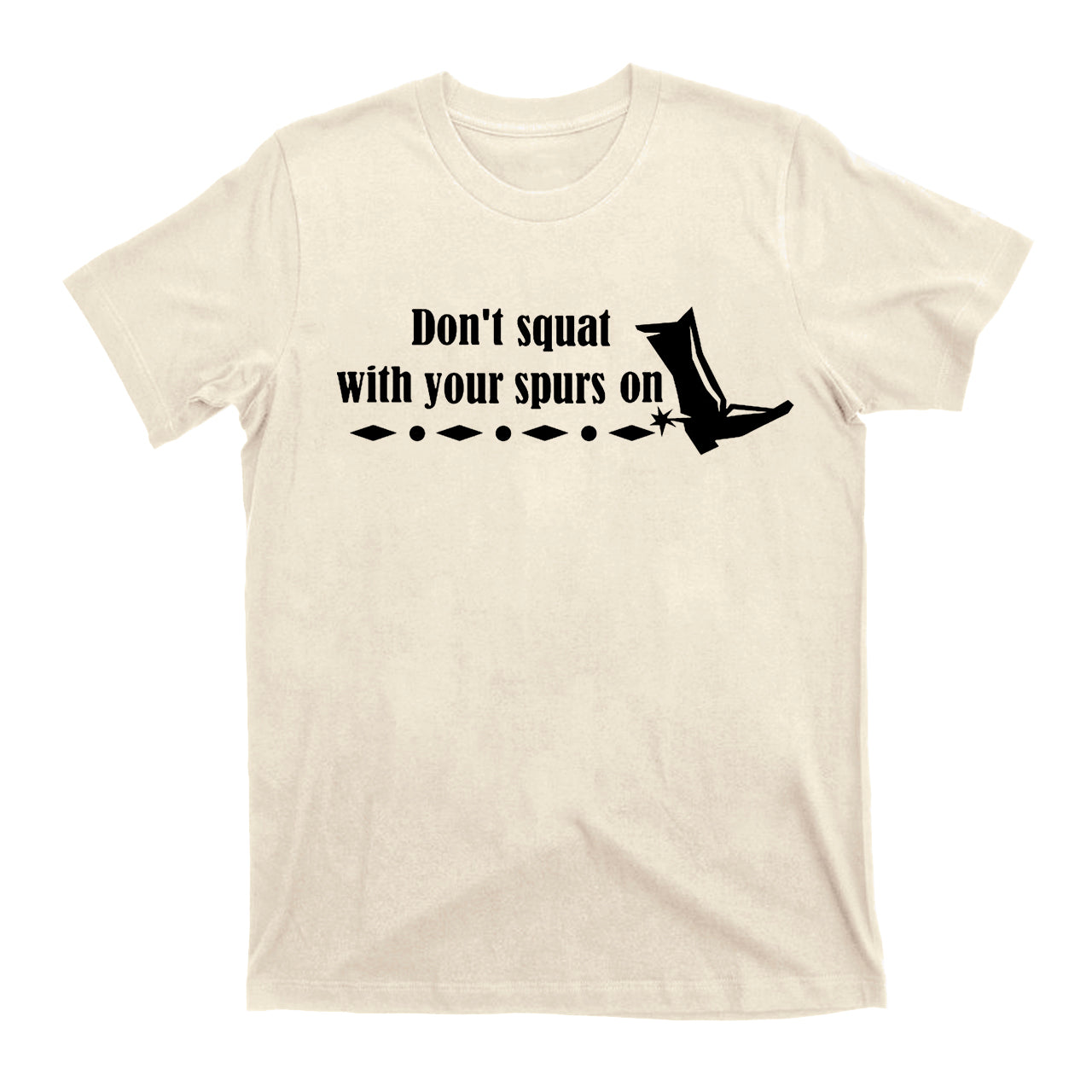 Don't Squat With Your Spurs On Cowboy T-Shirts