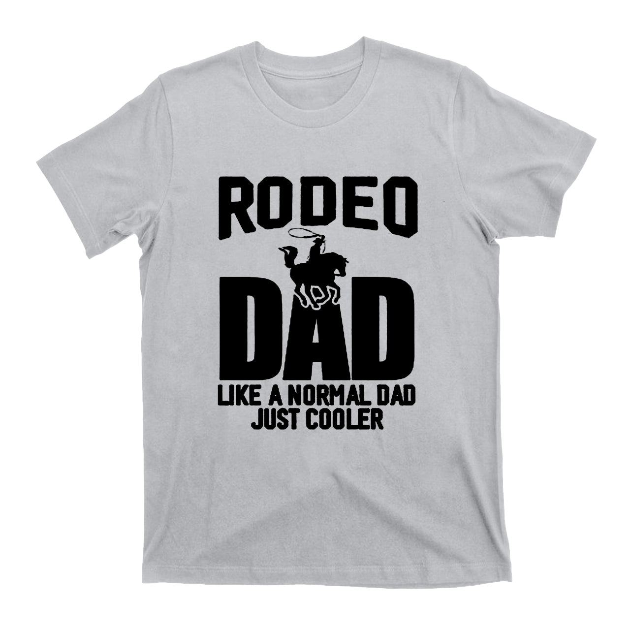 Rodeo Dad Like A Normal Dad Just Cooler Cowboys T- Shirts
