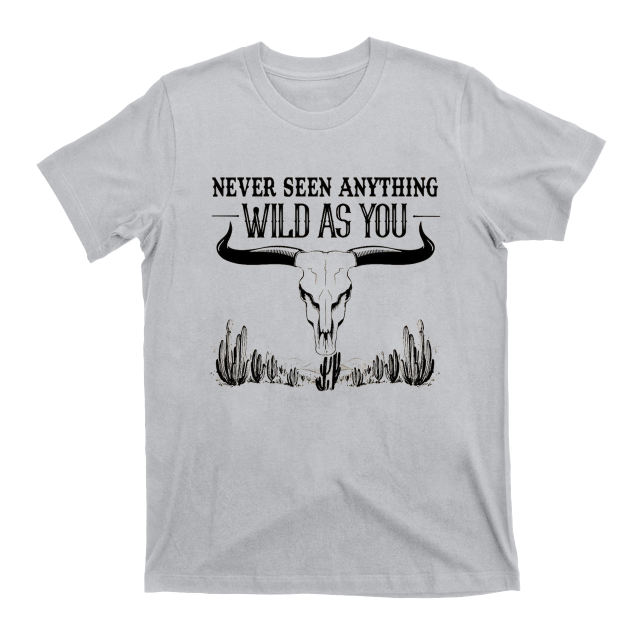 Never Seen Anything Wild As You Western Cowboy T-Shirt