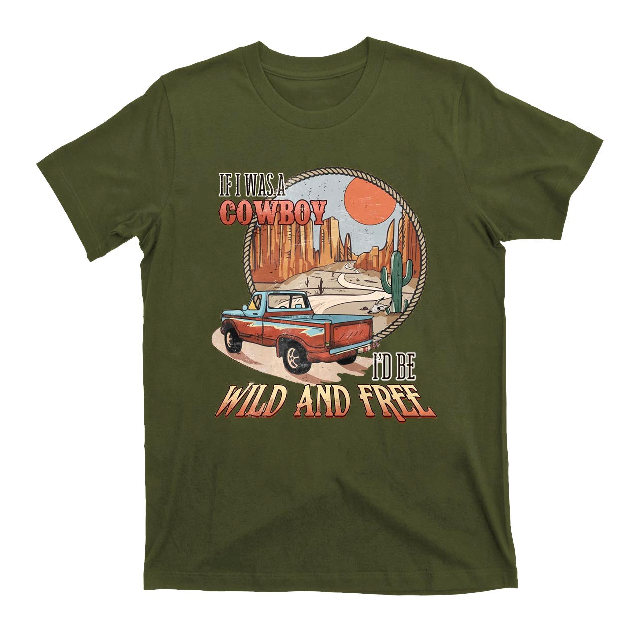 If I Was A Cowboy I'd Be Wild & Free Country T-Shirts
