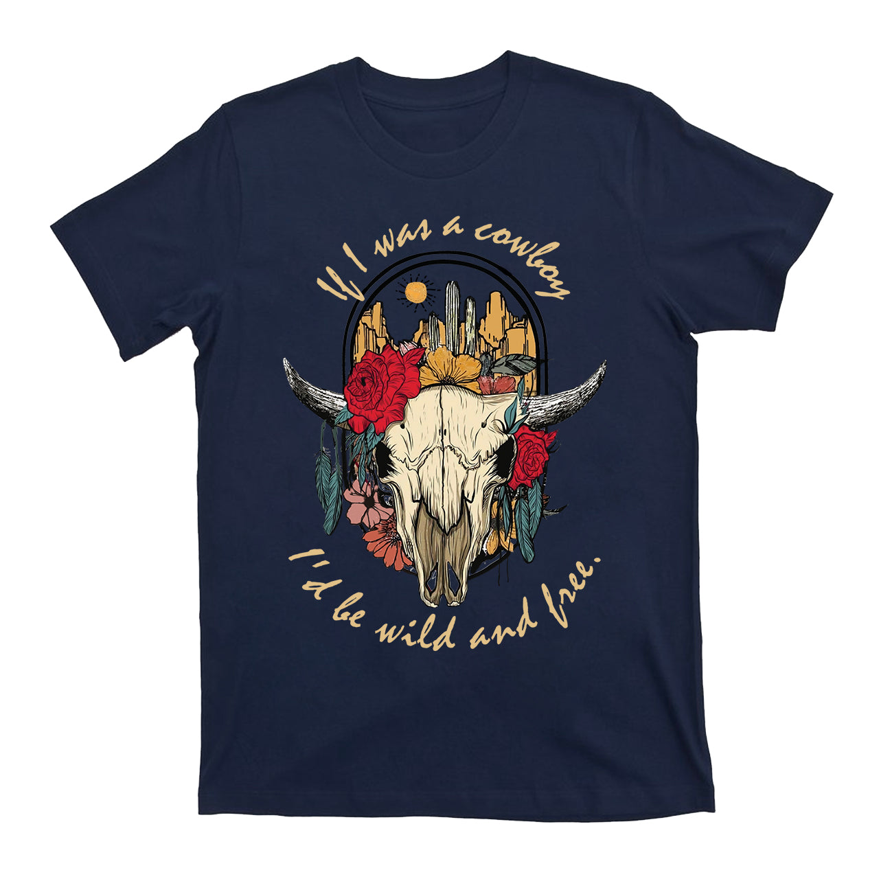 If I Was A Cowboy I'd Be Wild & Free Country Vintage T-Shirts