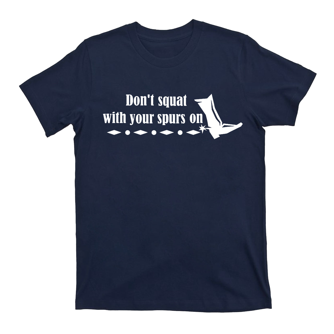 Don't Squat With Your Spurs On Cowboy T-Shirts