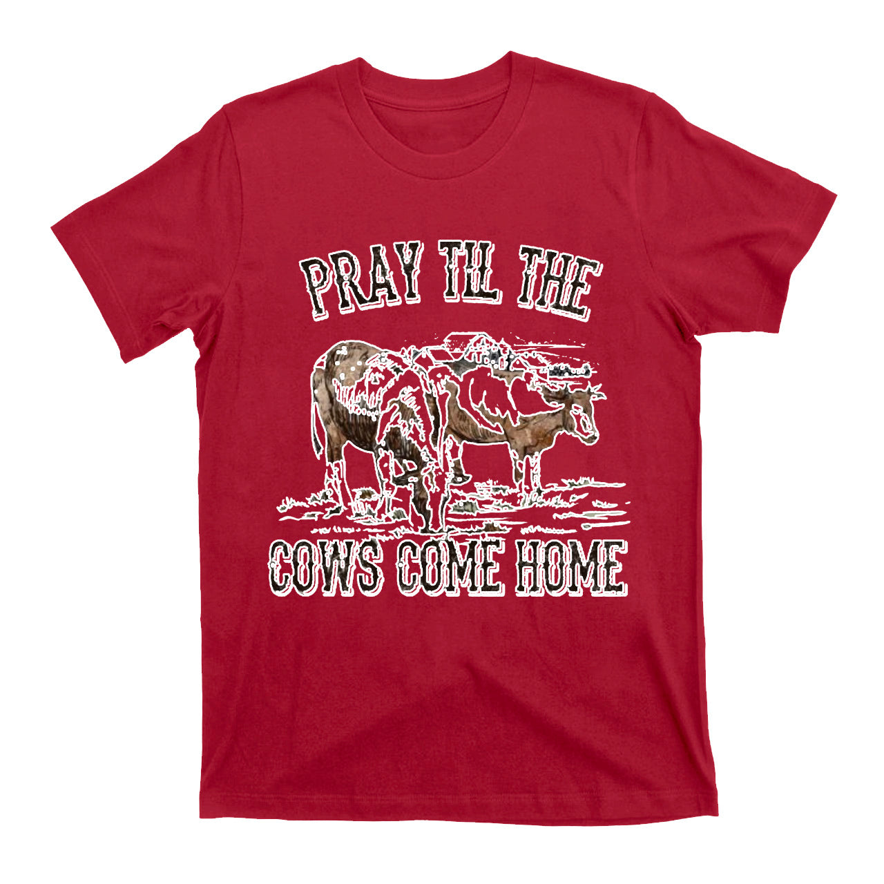 Pray Till The Cows Come Home T-Shirts