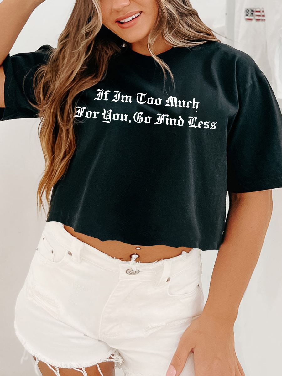 If I'm Too Much For You Go Find Less Crop Tee