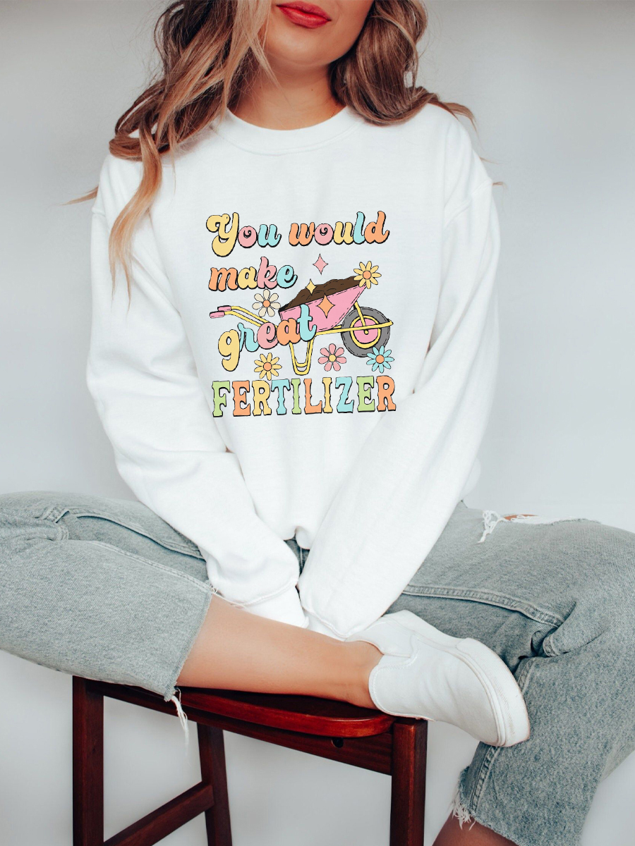 You Would Make Great Fertilizer Sweatshirt