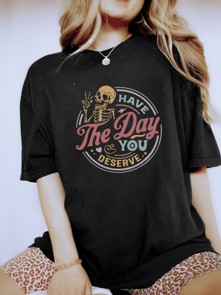 Have The Day You Deserve Shirt