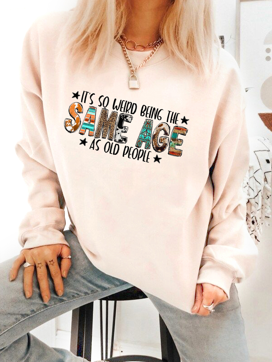 It's So Weird Being The Same Age As Old People Sweatshirt