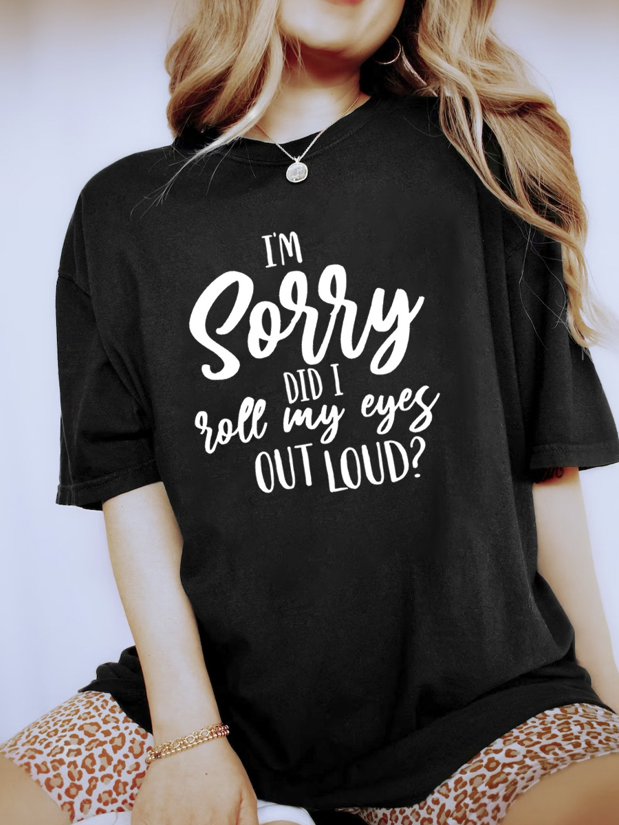 I'm So Sorry Did I Roll My Eyes Out Loud Tee
