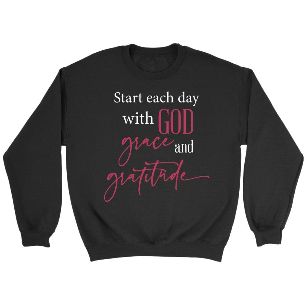 Start each day with God grace gratitude sweatshirt