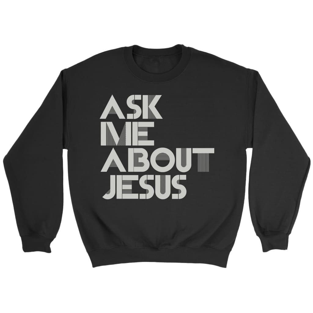 Ask me about Jesus Christian sweatshirt