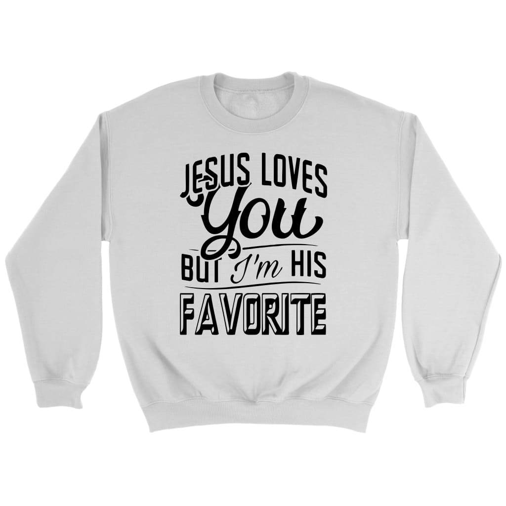 Jesus loves you but I'm his favorite Christian sweatshirt | Jesus sweatshirts