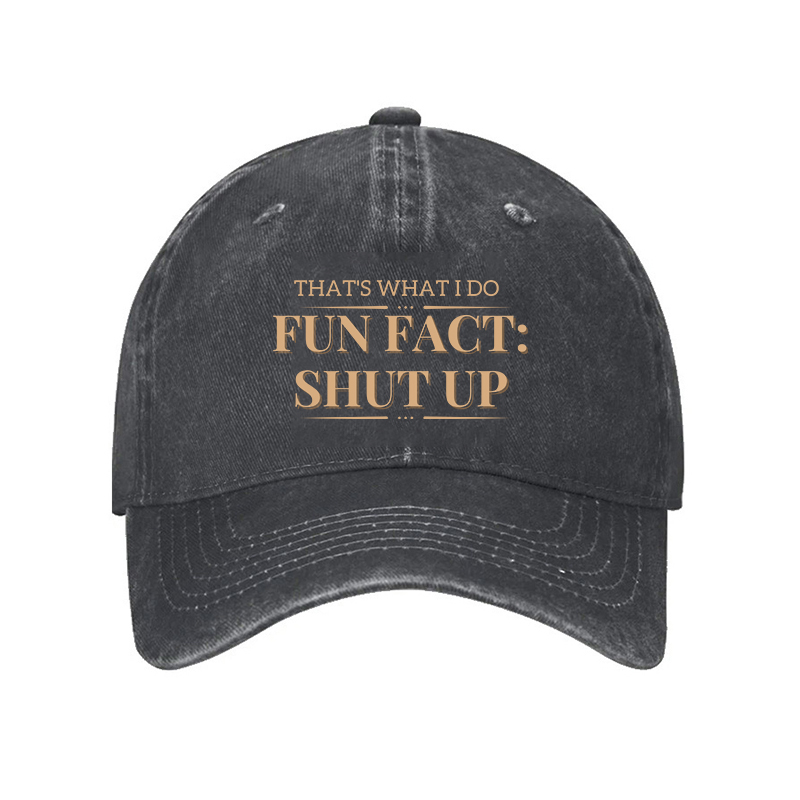 That's What I Do Fun Fact Shut Up Baseball Cap Hat