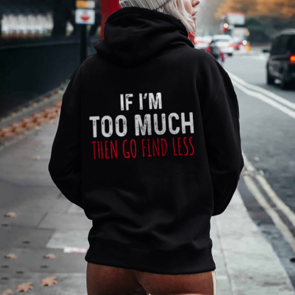 If I'M Too Much,Go Find Less Print Hoodie