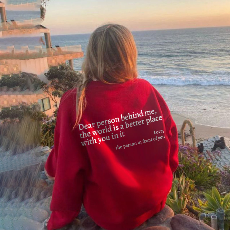 Dear Person Behind Me,The World Is A Better Place With You In It Print Sweatshirt