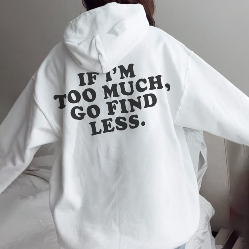 If I'M Too Much For You Go Find Less Casual Hoodie