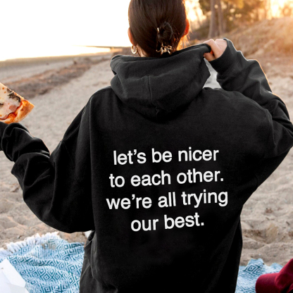 Let's Be Nicer To Each Other We're All Trying Our Best Print Hoodie