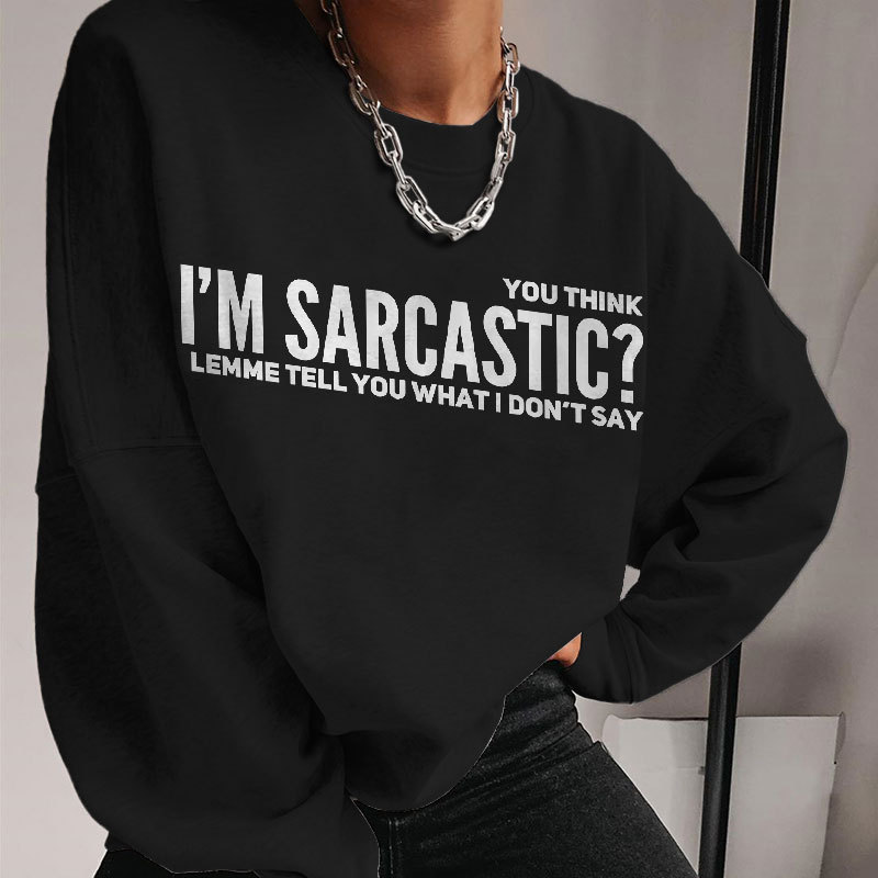 You Think I'M Sarcastic Print Long Sleeve Sweatshirt