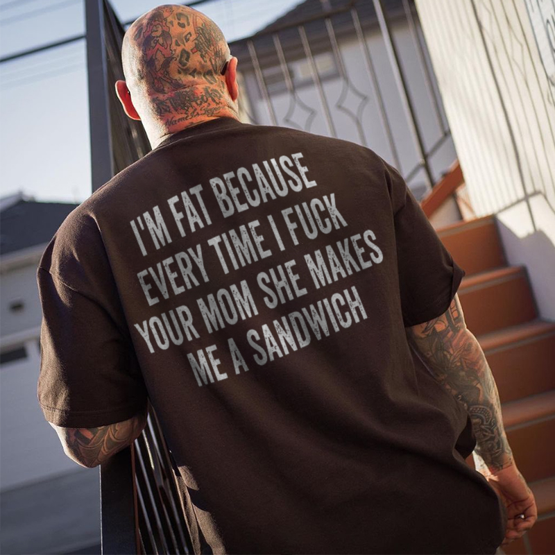 I'm Fat Because Every Time I Fuck Printed Men's T-shirt